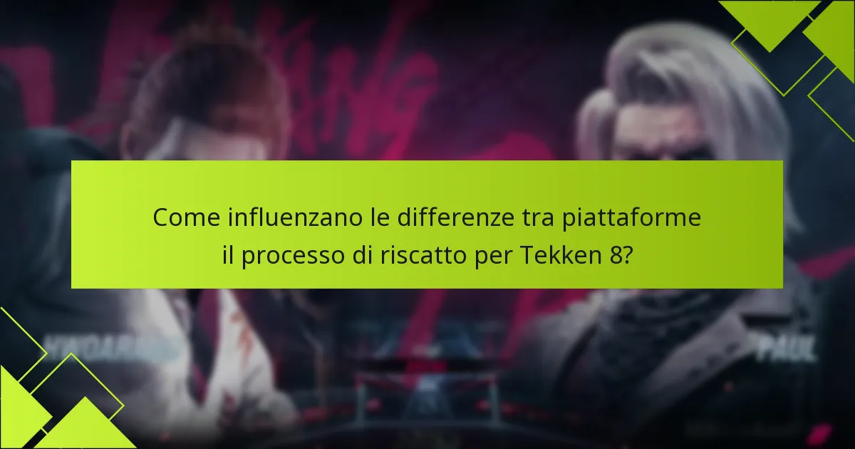 Come influenzano le differenze tra piattaforme il processo di riscatto per Tekken 8?