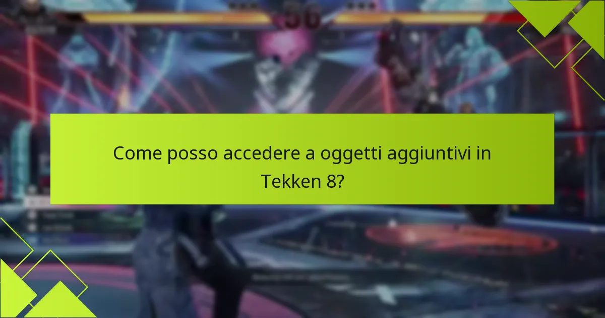 Come posso accedere a oggetti aggiuntivi in Tekken 8?