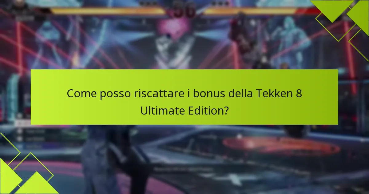Come posso riscattare i bonus della Tekken 8 Ultimate Edition?