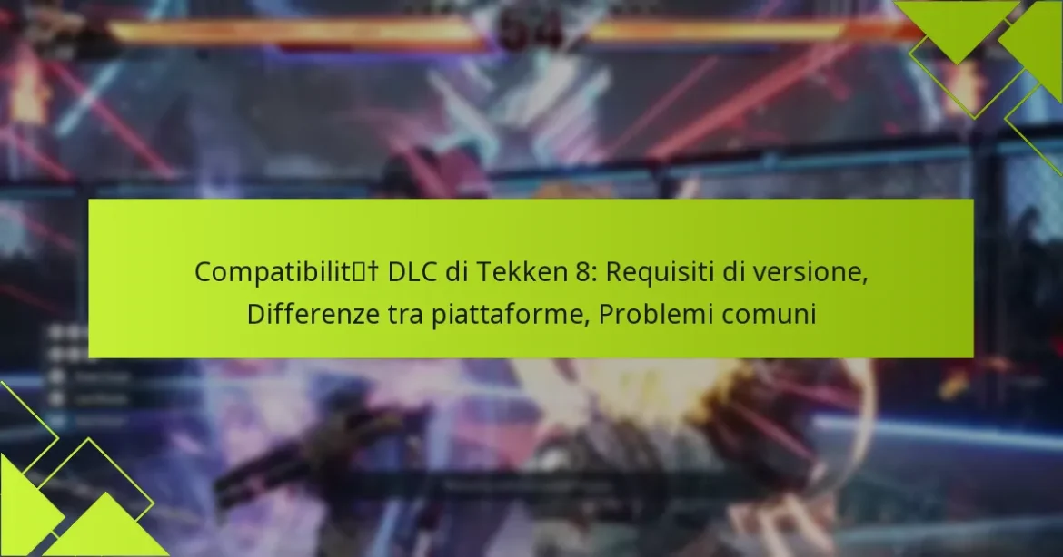 Compatibilità DLC di Tekken 8: Requisiti di versione, Differenze tra piattaforme, Problemi comuni