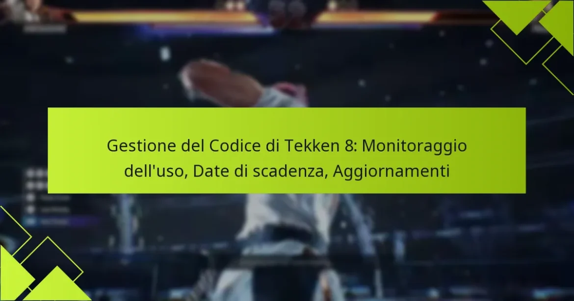 Gestione del Codice di Tekken 8: Monitoraggio dell’uso, Date di scadenza, Aggiornamenti