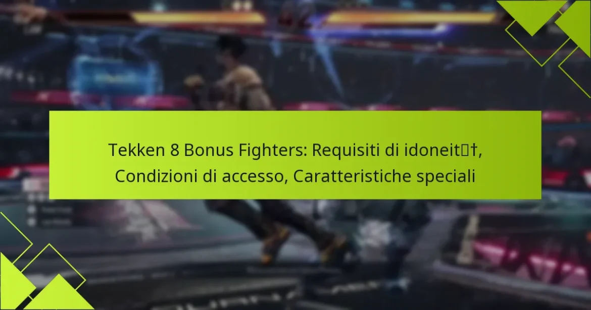 Tekken 8 Bonus Fighters: Requisiti di idoneità, Condizioni di accesso, Caratteristiche speciali