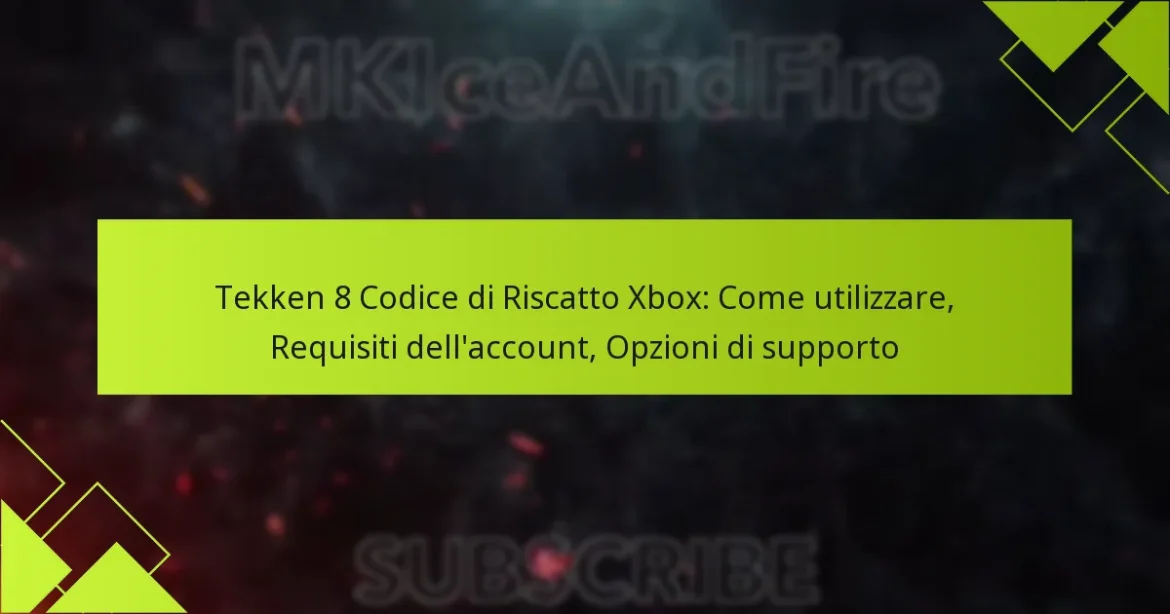 Tekken 8 Codice di Riscatto Xbox: Come utilizzare, Requisiti dell’account, Opzioni di supporto