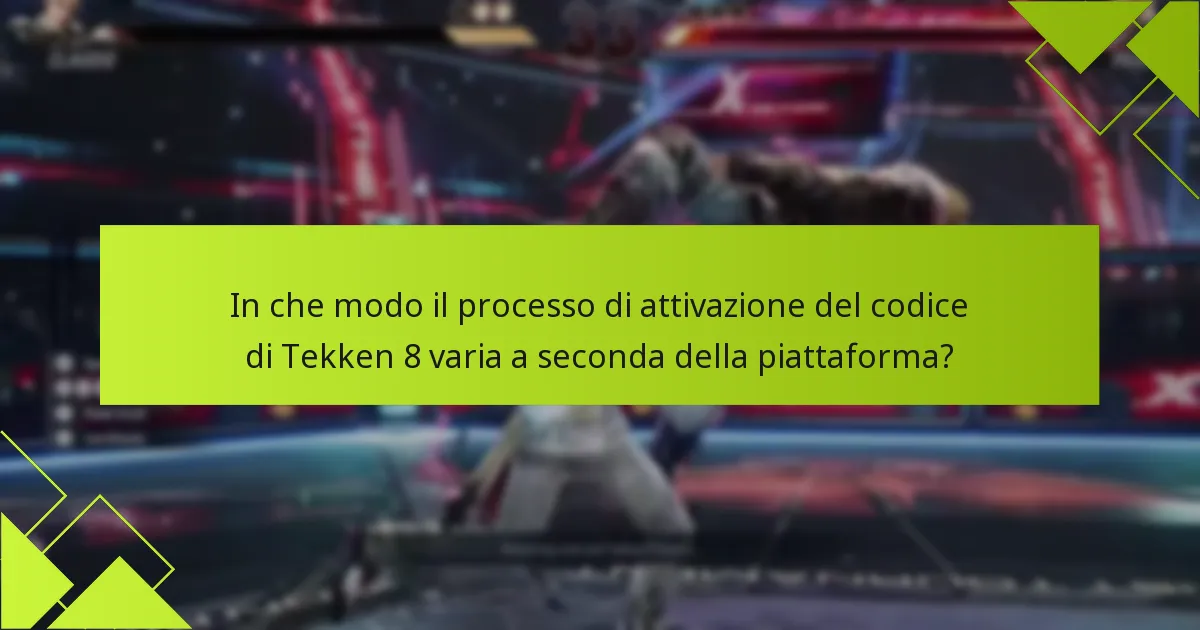 In che modo il processo di attivazione del codice di Tekken 8 varia a seconda della piattaforma?