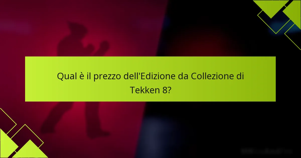 Qual è il prezzo dell’Edizione da Collezione di Tekken 8?