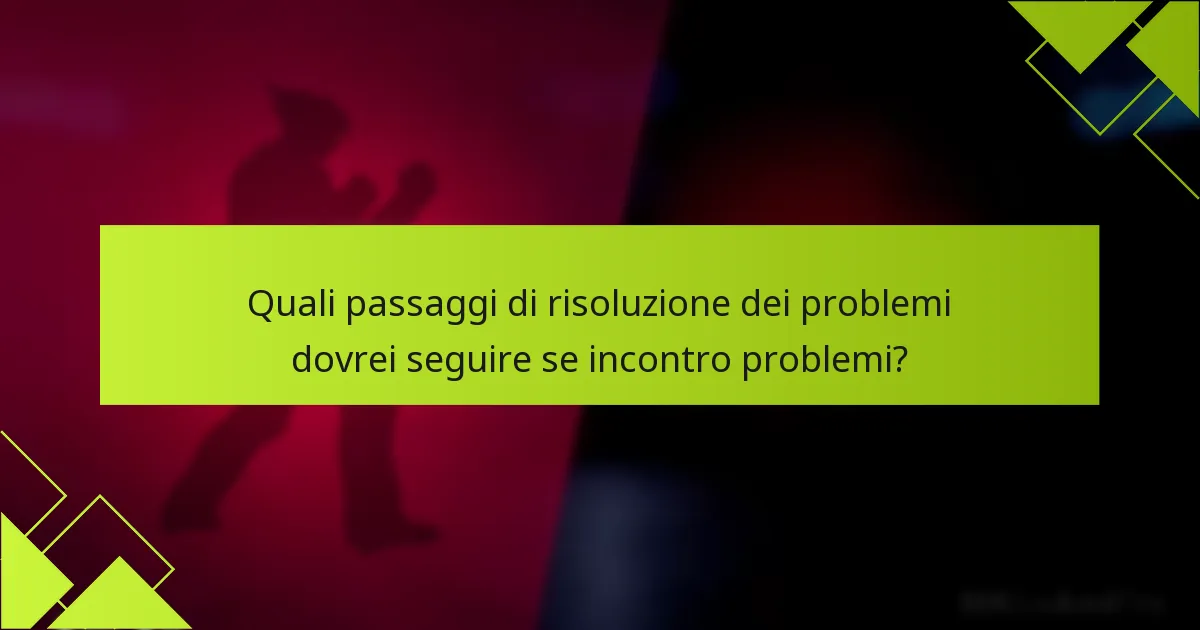 Quali passaggi di risoluzione dei problemi dovrei seguire se incontro problemi?