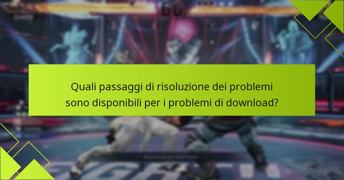 Quali passaggi di risoluzione dei problemi sono disponibili per i problemi di download?