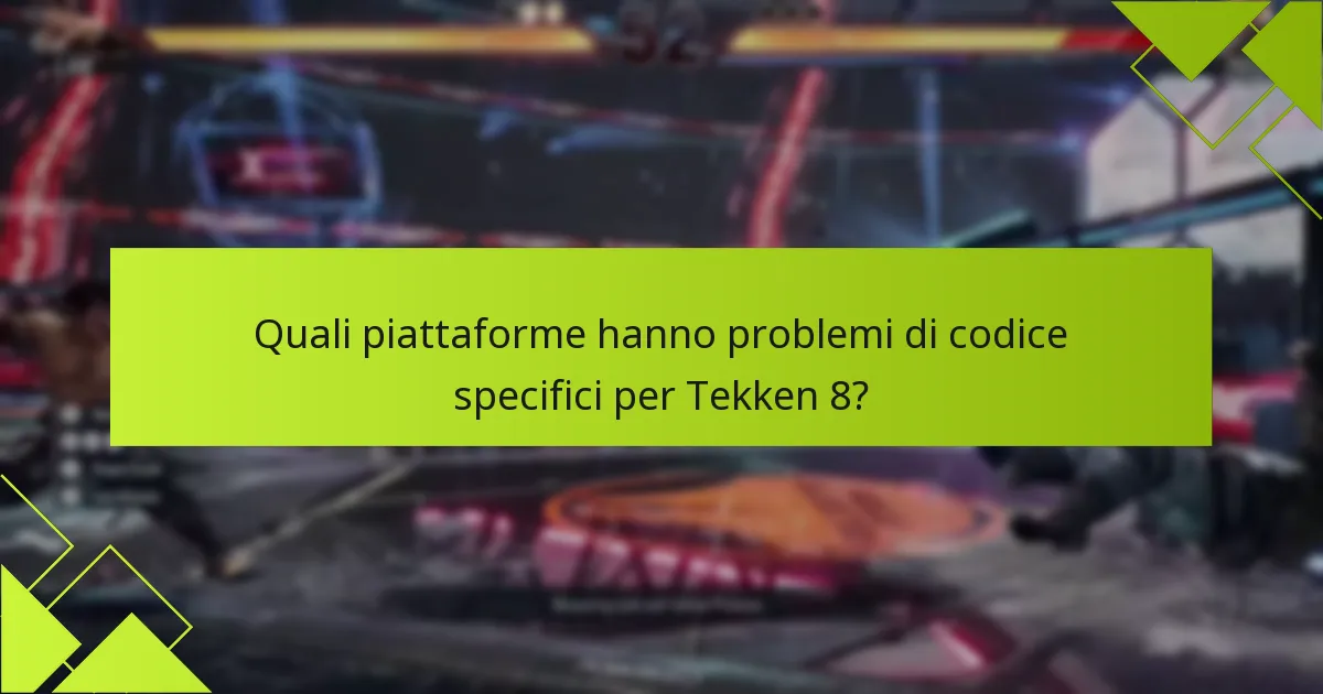 Quali piattaforme hanno problemi di codice specifici per Tekken 8?
