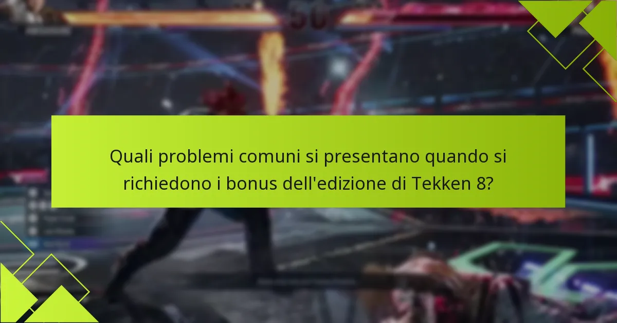 Quali problemi comuni si presentano quando si richiedono i bonus dell’edizione di Tekken 8?
