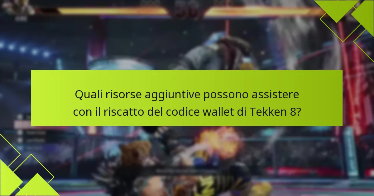 Quali risorse aggiuntive possono assistere con il riscatto del codice wallet di Tekken 8?