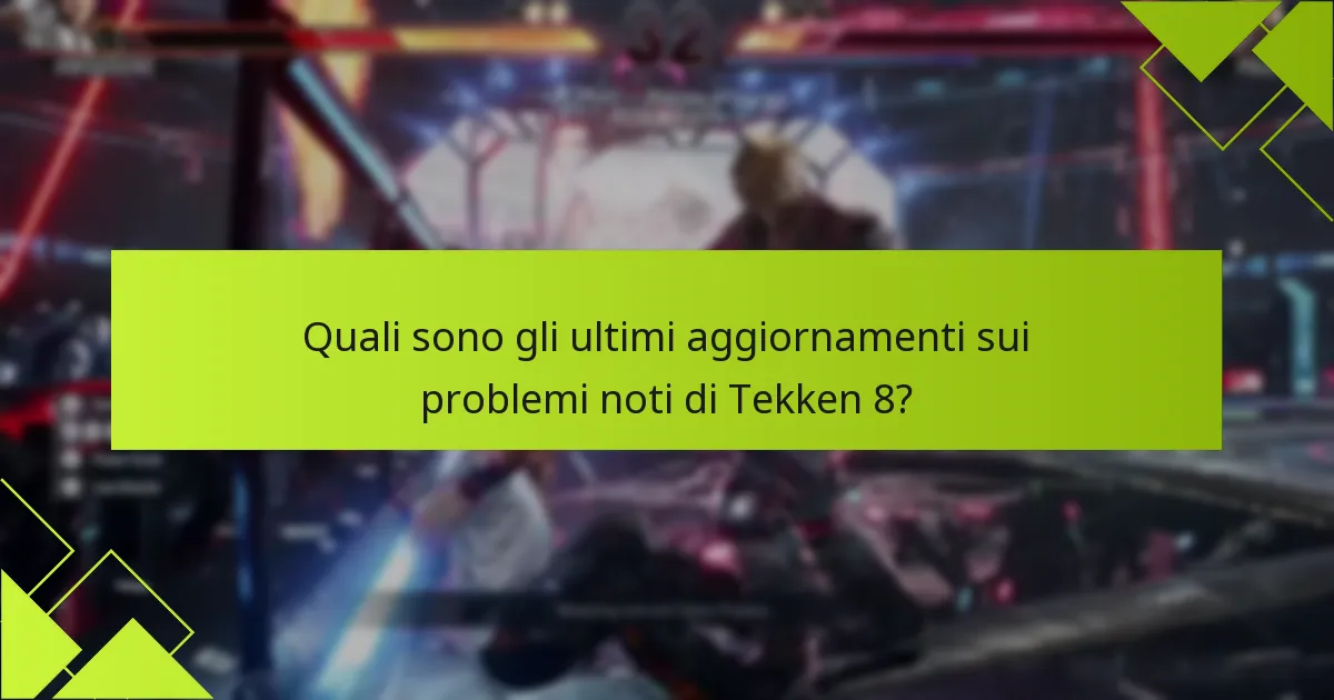 Quali sono gli ultimi aggiornamenti sui problemi noti di Tekken 8?