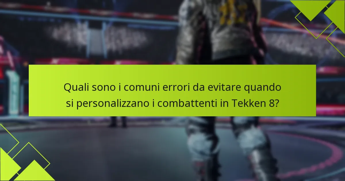 Quali sono i comuni errori da evitare quando si personalizzano i combattenti in Tekken 8?