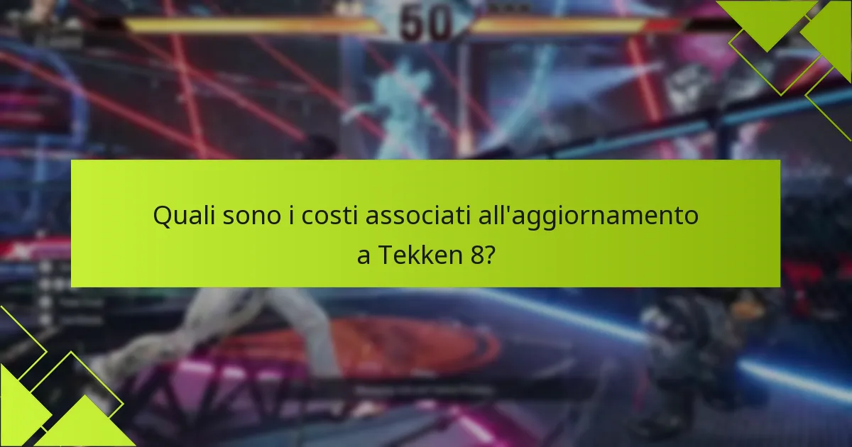 Quali sono i costi associati all’aggiornamento a Tekken 8?
