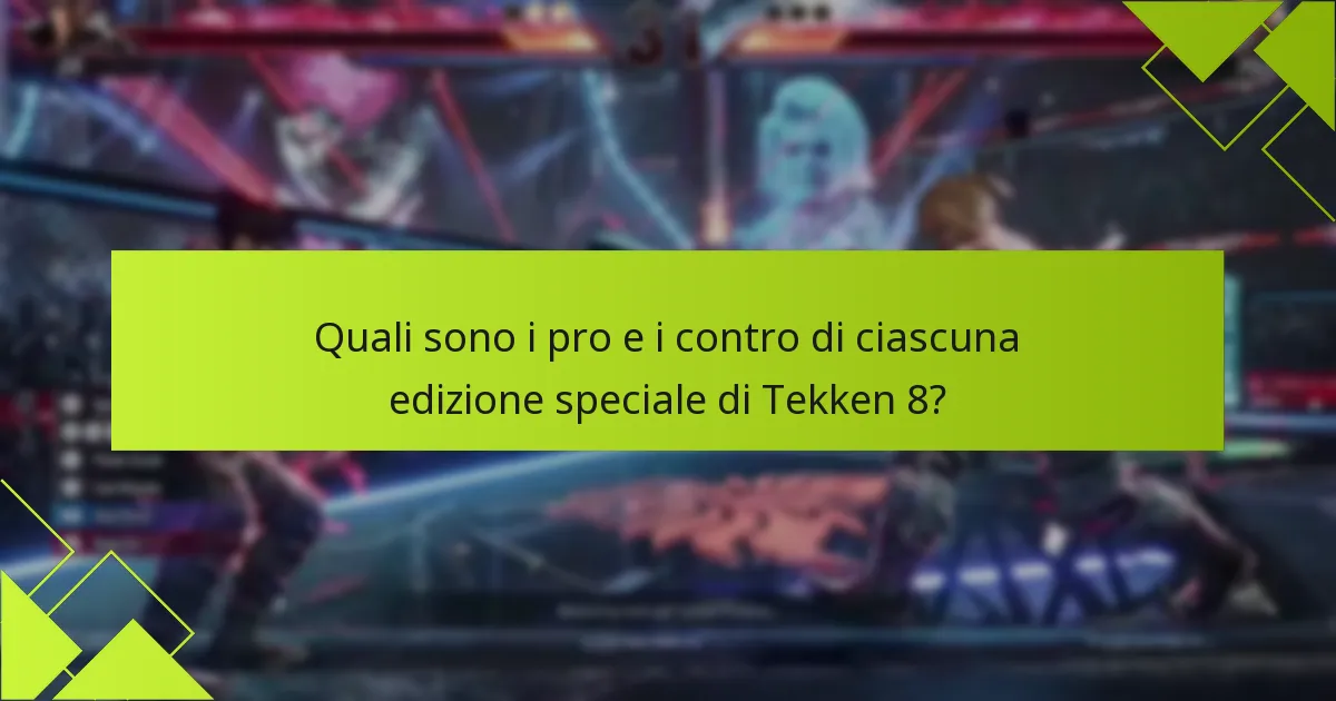Quali sono i pro e i contro di ciascuna edizione speciale di Tekken 8?