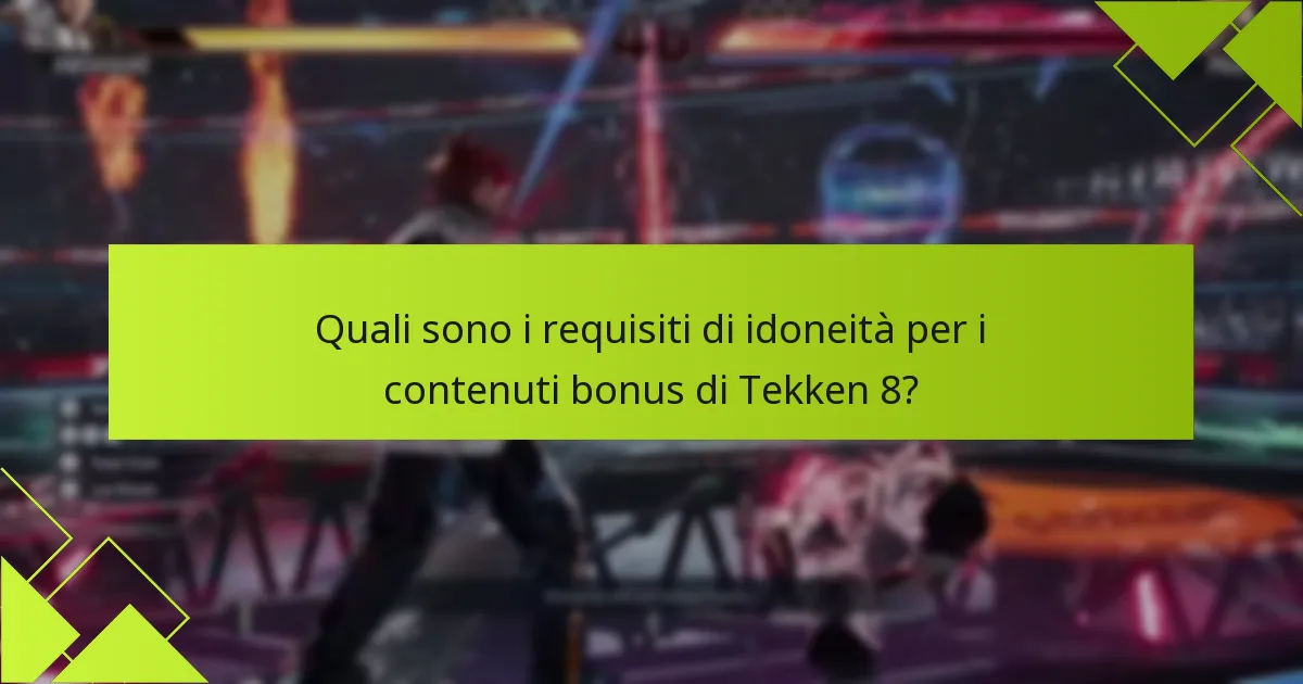 Quali suggerimenti possono aiutarmi a massimizzare la mia esperienza con i contenuti bonus di Tekken 8?