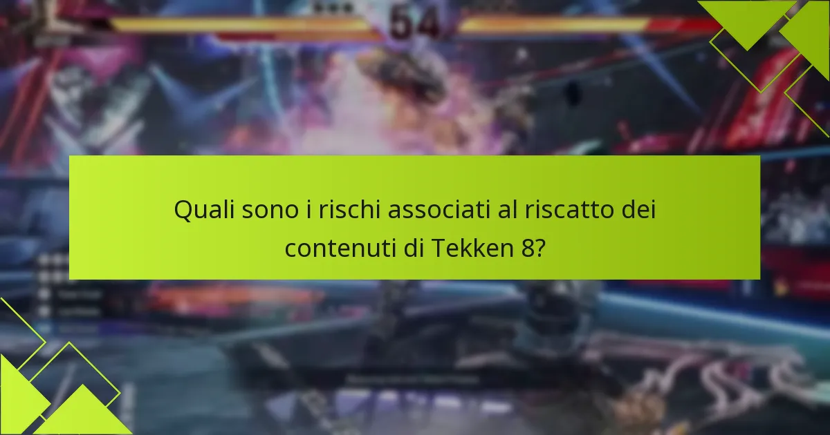 Quali sono i rischi associati al riscatto dei contenuti di Tekken 8?