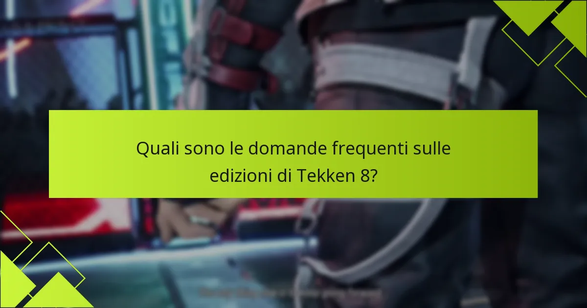 Quali sono le domande frequenti sulle edizioni di Tekken 8?