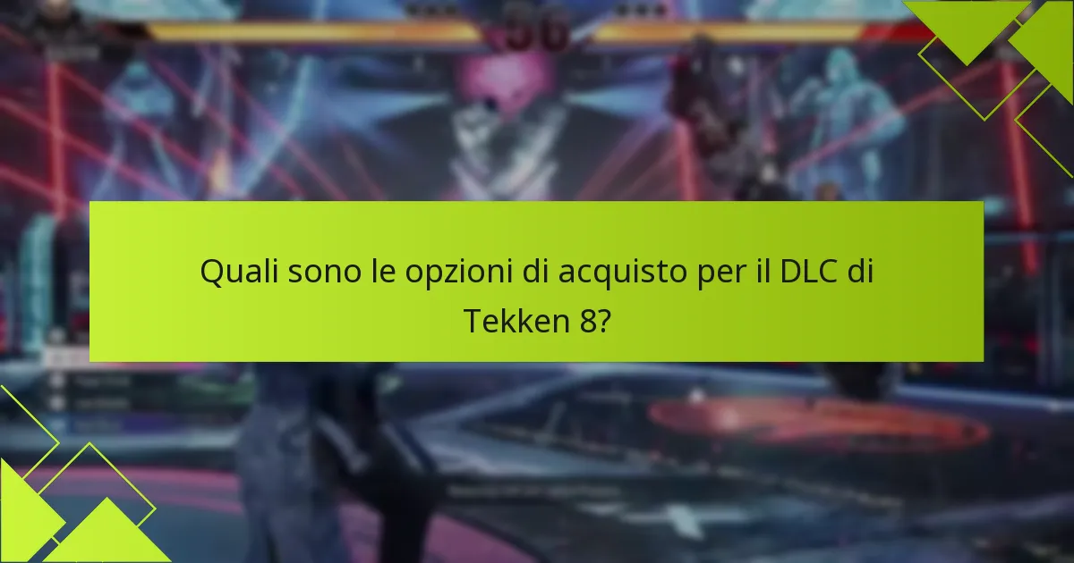 Quali sono le opzioni di acquisto per il DLC di Tekken 8?