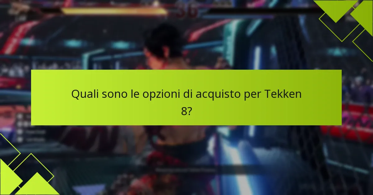 Quali sono le opzioni di acquisto per Tekken 8?